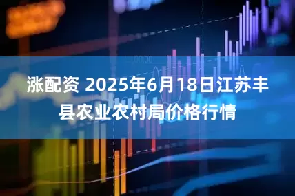 涨配资 2025年6月18日江苏丰县农业农村局价格行情